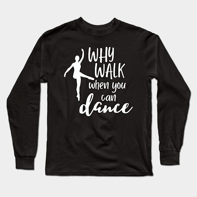 Funny dance design saying - why walk when you can dance Long Sleeve T-Shirt by colorbyte